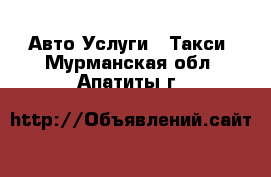 Авто Услуги - Такси. Мурманская обл.,Апатиты г.